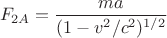 $$F_{2A}=\frac{ma}{(1-v^2/c^2)^{1/2}}$$