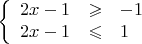$$\left\{
\begin{array}{rcl}
2x-1&\geqslant&-1\\
2x-1&\leqslant&1\\
\end{array}
\right.$$