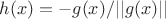 $h(x)=-g(x)/||g(x)||$