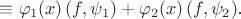 $\equiv\varphi_1(x)\,(f,\psi_1)+\varphi_2(x)\,(f,\psi_2)$.