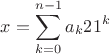 $x = \displaystyle\sum_{k=0}^{n-1} a_k 21^k$