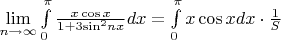 $\[\mathop {\lim }\limits_{n \to \infty } \int\limits_0^\pi  {\frac{{x\cos x}}
{{1 + 3{{\sin }^2}nx}}} dx = \int\limits_0^\pi  {x\cos x} dx \cdot \frac{1}
{S}\]
$