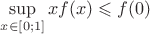 $\sup\limits_{x\in[0;1]}{xf(x)} \leqslant f(0)$