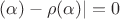 $(\alpha)-\rho(\alpha)|=0
$