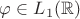 $\varphi \in L_1(\mathbb{R})$