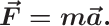 $$\text{\Large\(\boldsymbol{\vec{F}=m\vec{a}.}\)}$$