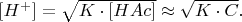 $[H^+]=\sqrt{K\cdot[HAc]}\approx\sqrt{K\cdot C}.$