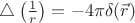 $\triangle \left(\frac{1}{r}\right)=-4\pi\delta (\vec r)$