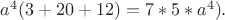 $a^4(3+20+12)=7*5*a^4).$