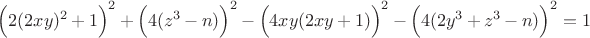 $\Bigl(2 (2 x y)^2 + 1\Bigr)^2 + \Bigl(4 (z^3 - n)\Bigr)^2 - \Bigl(4 x y (2 x y + 1)\Bigr)^2 - \Bigl(4 (2 y^3 + z^3 - n)\Bigr)^2 = 1$