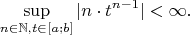 $$\sup_{n\in\mathbb{N},t\in[a;b]}|n\cdot t^{n-1}|<\infty.$$