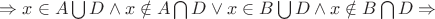 $\Rightarrow x\in A\bigcup D\wedge x\notin A\bigcap D\vee x\in B\bigcup D\wedge x\notin B\bigcap D\Rightarrow $