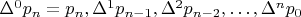 $\Delta^0p_n=p_n,\Delta^1p_{n-1},\Delta^2p_{n-2},\ldots,\Delta^np_{0}$