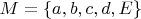 $M=\{a,b,c,d,E\}$