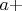 $a+$