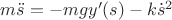 $m\ddot s=-mgy'(s)-k\dot s^2$