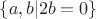 $\left\lbrace a, b| 2b=0 \right\rbrace$