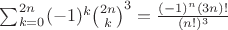 $\sum_{k=0}^{2n}(-1)^k\binom{2n}{k}^3=\frac{(-1)^n(3n)!}{(n!)^3}$
