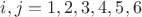 $i, j = 1, 2, 3, 4, 5, 6$