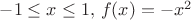 $-1 \leq x \leq 1,\, f(x) = -x^2$