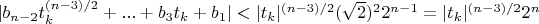$\lvert b_{n-2} t_k^{(n-3)/2}+...+b_3 t_k+b_1 \rvert<\lvert t_k \rvert^{(n-3)/2} (\sqrt{2})^2 2^{n-1}=\lvert t_k \rvert^{(n-3)/2} 2^n$
