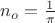 $n_o=\frac{1}{\pi}$ $n_o=\frac{1}{\pi}$