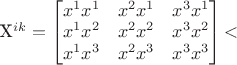 X^{ik}=\begin{bmatrix}x^1x^1 & x^2x^1 & x^3x^1 \\x^1x^2 & x^2x^2 & x^3x^2 \\x^1x^3 & x^2x^3 & x^3x^3 \end{bmatrix}​$