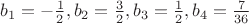 $b_1=-\frac 12,b_2=\frac 32,b_3=\frac 12, b_4=\frac{7}{36}$