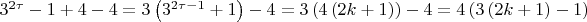 ${3^{2\tau }} - 1 + 4 - 4 = 3\left( {{3^{2\tau  - 1}} + 1} \right) - 4 = 3\left( {4\left( {2k + 1} \right)} \right) - 4 = 4\left( {3\left( {2k + 1} \right) - 1} \right) $