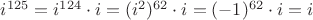 $i^{125}=i^{124} \cdot i=(i^2)^{62} \cdot i= (-1)^{62} \cdot i = i $
