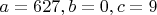 $a = 627, b = 0, c = 9$