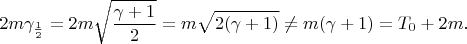 $$2m\gamma_{\frac{1}{2}}=2m\sqrt{\dfrac{\gamma+1}{2}}=m\sqrt{2(\gamma+1)}\ne m(\gamma+1)=T_0+2m.$$