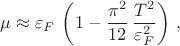 $$\mu \approx \varepsilon_F\,\left( 1-\frac{\pi^2}{12}\,\frac{T^2}{\varepsilon_F^2}\right)\,,$$