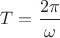 $T = \dfrac {2 \pi} \omega$