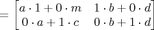 $=\begin{bmatrix} a\cdot1+0\cdotсm & 1\cdot b+0\cdot d \\0\cdot a+1\cdot c & 0\cdot b+1\cdot d\end{bmatrix}\qquad$