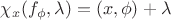 $$
\chi_x(f_\phi,\lambda) = (x,\phi)+\lambda
$$