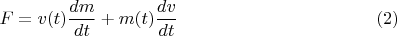 $$F=v(t)\dfrac{dm}{dt}+m(t)\dfrac{dv}{dt} \eqno(2)$$