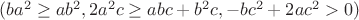 $(ba^2 \ge ab^2, 2a^2c\ge abc+ b^2c, -bc^2+2ac^2 > 0)$