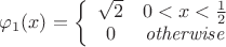 $\varphi_{1}(x) = \left\{\begin{array}{cc}
\sqrt{2} & 0<x<\frac{1}{2} 
\\
 0 & \mathit{otherwise} 
\end{array}\right.
$