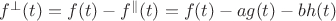 $f^{\perp}(t) = f(t) -  f^{\parallel}(t) = f(t) - a g(t) - b h(t)$