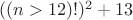 $((n>12)!)^2+13$
