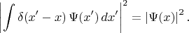 $$\left|\int\delta(x'-x)\,\Psi(x')\,dx'\right|^2=\left|\Psi(x)\right|^2.$$