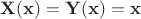 $\mathbf{X}(\mathbf{x}) = \mathbf{Y}(\mathbf{x}) = \mathbf{x}$