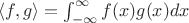$ \langle f, g \rangle =\int_{-\infty }^{\infty } f(x)g(x)dx$