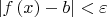 $\[\left| {f\left( x \right) - b} \right| < \varepsilon \]$