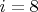 $i=8$