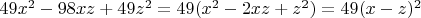 $49x^2 - 98xz + 49z^2 = 49(x^2 - 2xz + z^2) = 49(x - z)^2$