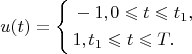 $$u( t )=\left\{ \begin{align}
  & -{{1,}_}{_}0\leqslant t\leqslant {{t}_{1}}, \\ 
 & {{1,}_}{_}{{t}_{1}}\leqslant t\leqslant T. \\ 
\end{align}$$