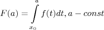 $$F(a) = \int\limits_{x_0 }^a {f(t)dt} ,a - const$$