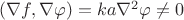 $(\nabla f, \nabla\varphi)=ka\nabla^{2}\varphi\neq 0$